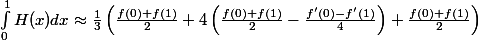 \[\int_{0}^{1} H(x) dx \approx \frac{1}{3} \left(\frac{f(0) + f(1)}{2} + 4\left(\frac{f(0) + f(1)}{2} - \frac{f'(0) - f'(1)}{4}\right) + \frac{f(0) + f(1)}{2}\right)\]